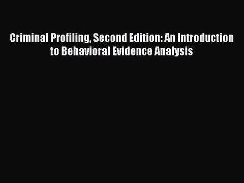 [Read book] Criminal Profiling Second Edition: An Introduction to Behavioral Evidence Analysis