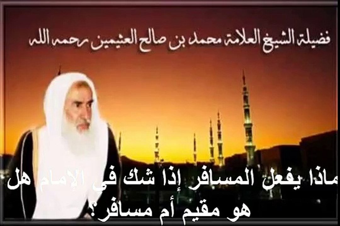 محمد بن عثيمين ماذا يفعل المسافر إذا شك في الإمام هل هو مقيم أم مسافر؟