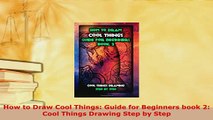 PDF  How to Draw Cool Things Guide for Beginners book 2 Cool Things Drawing Step by Step PDF Full Ebook