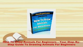 Download  How To Draw Animals For Beginners  Your StepByStep Guide To Drawing Animals For Download Full Ebook