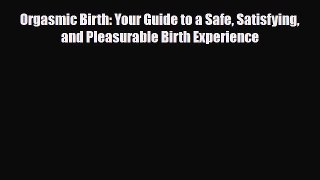 Download ‪Orgasmic Birth: Your Guide to a Safe Satisfying and Pleasurable Birth Experience‬