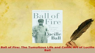 PDF  Ball of Fire The Tumultous Life and Comic Art of Lucille Ball Ebook