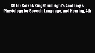 Download CD for Seikel/King/Drumright's Anatomy & Physiology for Speech Language and Hearing