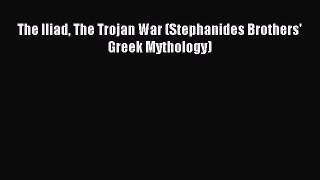 Read The Iliad The Trojan War (Stephanides Brothers' Greek Mythology) Ebook Free