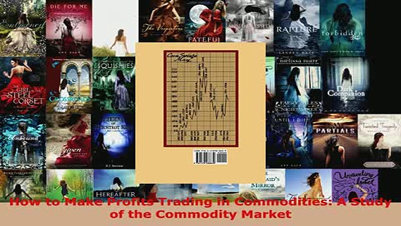 PDF  How to Make Profits Trading in Commodities A Study of the Commodity Market Download Full Ebook
