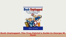 Download  Bush Unplugged The True Patriots Guide to George W Bush Free Books