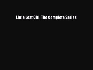 PDF Little Lost Girl: The Complete Series  Read Online