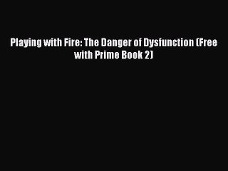 PDF Playing with Fire: The Danger of Dysfunction (Free with Prime Book 2)  Read Online