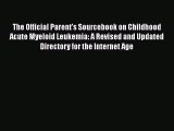 Read The Official Parent's Sourcebook on Childhood Acute Myeloid Leukemia: A Revised and Updated