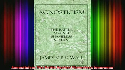 Read  Agnosticism The Battle Against Shameless Ignorance  Full EBook