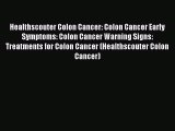 Read Healthscouter Colon Cancer: Colon Cancer Early Symptoms: Colon Cancer Warning Signs: Treatments