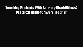 Read Teaching Students With Sensory Disabilities: A Practical Guide for Every Teacher Ebook