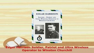 Download  Edgar Harrison Soldier Patriot and Ultra Wireless Operator to Winston Churchill Free Books