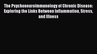 [Read book] The Psychoneuroimmunology of Chronic Disease: Exploring the Links Between Inflammation