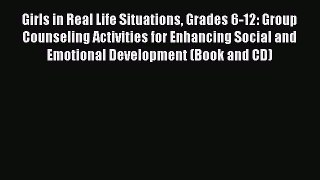 [Read book] Girls in Real Life Situations Grades 6-12: Group Counseling Activities for Enhancing