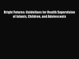 [Read book] Bright Futures: Guidelines for Health Supervision of Infants Children and Adolescents