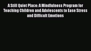 [Read book] A Still Quiet Place: A Mindfulness Program for Teaching Children and Adolescents