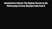 Read Destined for Liberty: The Human Person in the Philosophy of Karol Wojtyla/John Paul II