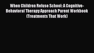 [Read book] When Children Refuse School: A Cognitive-Behavioral Therapy Approach Parent Workbook
