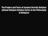 Read The Prayers and Tears of Jacques Derrida: Religion without Religion (Indiana Series in