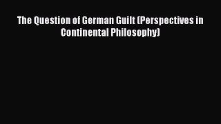 Read The Question of German Guilt (Perspectives in Continental Philosophy) Ebook