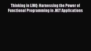 [Read PDF] Thinking in LINQ: Harnessing the Power of Functional Programming in .NET Applications