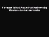 Download Warehouse Safety: A Practical Guide to Preventing Warehouse Incidents and Injuries