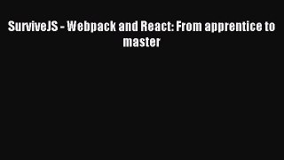 [Read PDF] SurviveJS - Webpack and React: From apprentice to master Download Online
