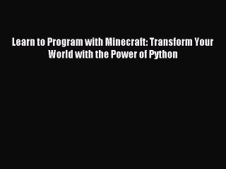 [Read PDF] Learn to Program with Minecraft: Transform Your World with the Power of Python Download