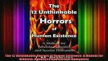 Read  The 12 Unthinkable Horrors of Human Existence A Manual for Atheists Agnostics and Secular  Full EBook