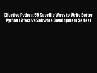 [Read PDF] Effective Python: 59 Specific Ways to Write Better Python (Effective Software Development