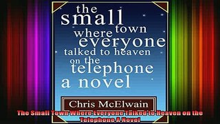Read  The Small Town Where Everyone Talked to Heaven on the Telephone A Novel  Full EBook