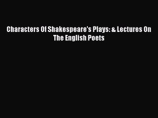 Read Characters Of Shakespeare's Plays: & Lectures On The English Poets PDF Free