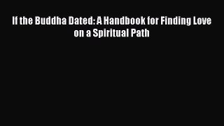 Download If the Buddha Dated: A Handbook for Finding Love on a Spiritual Path Ebook Online