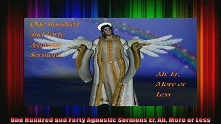 Read  One Hundred and Forty Agnostic Sermons Er Ah More or Less  Full EBook