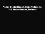 Read Product Creation Mastery: Create Products that Sell! (Product Creation Business) Ebook