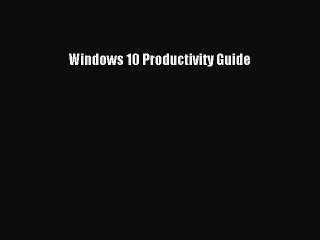 [Read PDF] Windows 10 Productivity Guide Ebook Free