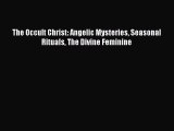 Download The Occult Christ: Angelic Mysteries Seasonal Rituals The Divine Feminine Ebook