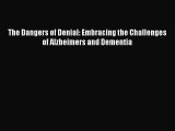 Download The Dangers of Denial: Embracing the Challenges of Alzheimers and Dementia Free Books
