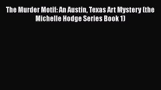 Download The Murder Motif: An Austin Texas Art Mystery (the Michelle Hodge Series Book 1) Free