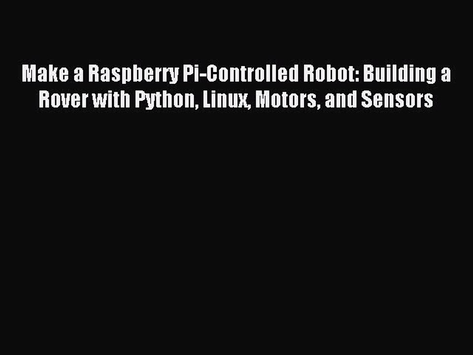 [Read PDF] Make a Raspberry Pi-Controlled Robot: Building a Rover with Python Linux Motors
