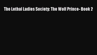 PDF The Lethal Ladies Society: The Wolf Prince- Book 2 Free Books