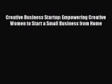 Read Creative Business Startup: Empowering Creative Women to Start a Small Business from Home