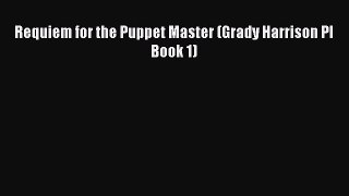 Download Requiem for the Puppet Master (Grady Harrison PI Book 1) Free Books