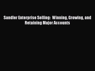 [PDF] Sandler Enterprise Selling:  Winning Growing and Retaining Major Accounts [Download]