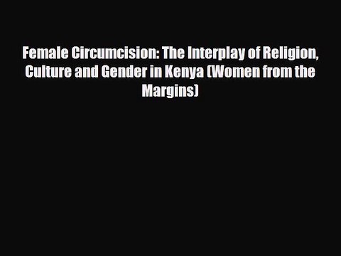 Read ‪Female Circumcision: The Interplay of Religion Culture and Gender in Kenya (Women from