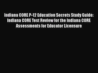 Read Indiana CORE P-12 Education Secrets Study Guide: Indiana CORE Test Review for the Indiana