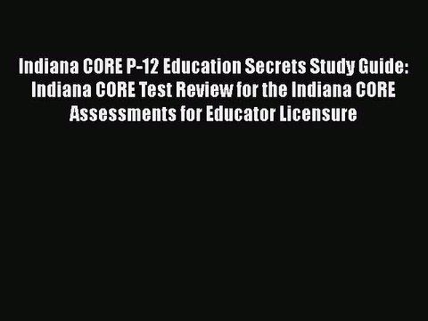 Read Indiana CORE P-12 Education Secrets Study Guide: Indiana CORE Test Review for the Indiana