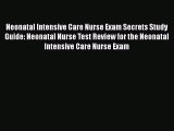 Read Neonatal Intensive Care Nurse Exam Secrets Study Guide: Neonatal Nurse Test Review for