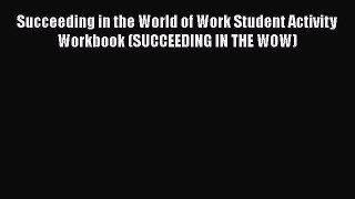[Read book] Succeeding in the World of Work Student Activity Workbook (SUCCEEDING IN THE WOW)